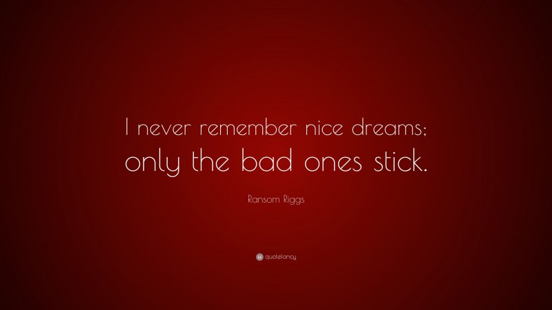 Ransom Riggs Quote: “I never remember nice dreams; only the bad ones stick.”