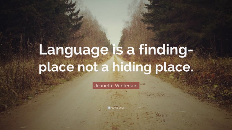 Jeanette Winterson Quote: “Language is a finding-place not a hiding place.”