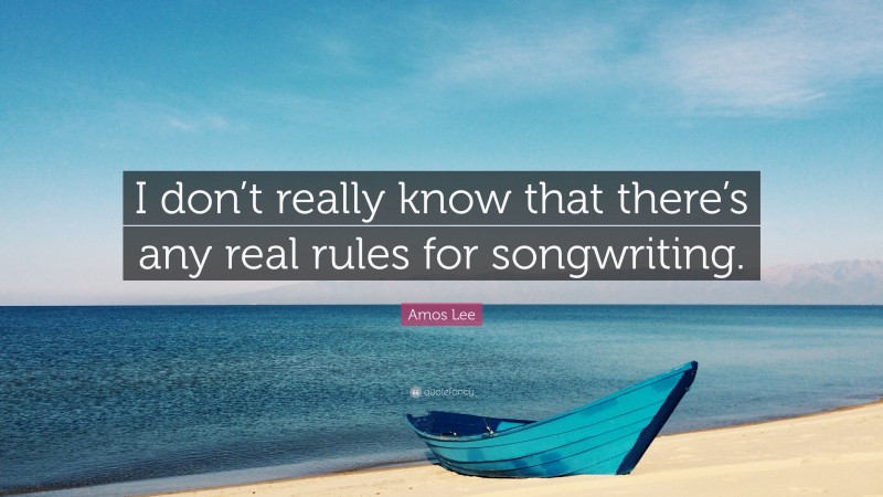 Amos Lee Quote: “I don’t really know that there’s any real rules for songwriting.”