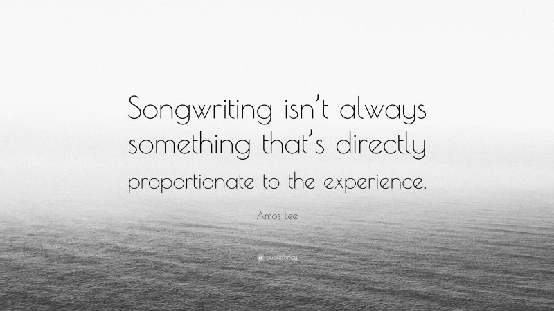 Amos Lee Quote: “Songwriting isn’t always something that’s directly proportionate to the experience.”