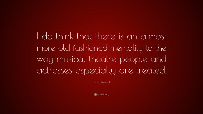 Laura Benanti Quote: “I do think that there is an almost more old fashioned mentality to the way musical theatre people and actresses especially are treated.”