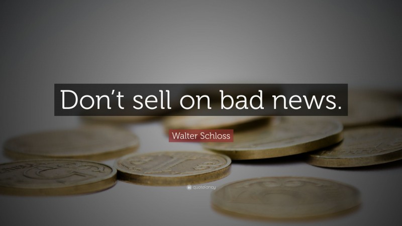 Walter Schloss Quote: “Don’t sell on bad news.”