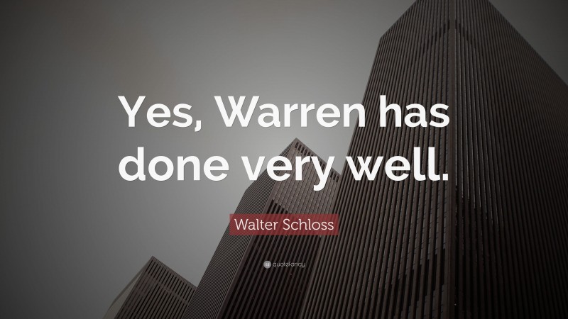Walter Schloss Quote: “Yes, Warren has done very well.”