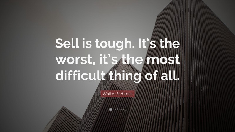 Walter Schloss Quote: “Sell is tough. It’s the worst, it’s the most difficult thing of all.”