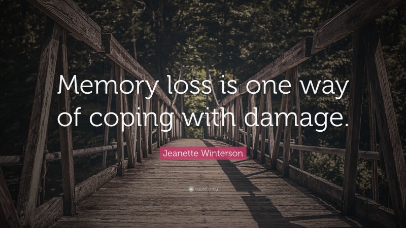 Jeanette Winterson Quote: “Memory loss is one way of coping with damage.”
