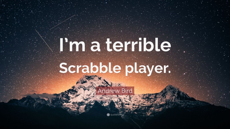 Andrew Bird Quote: “I’m a terrible Scrabble player.”