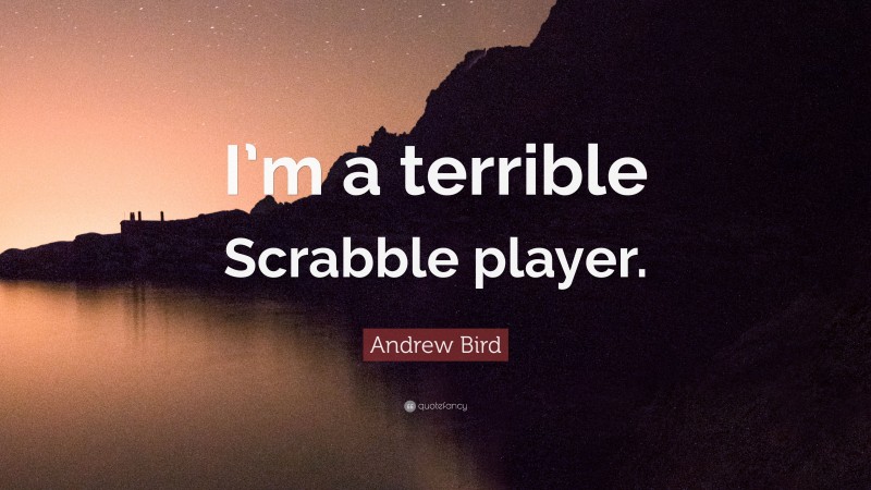 Andrew Bird Quote: “I’m a terrible Scrabble player.”