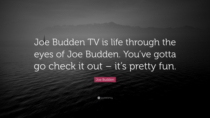 Joe Budden Quote: “Joe Budden TV is life through the eyes of Joe Budden. You’ve gotta go check it out – it’s pretty fun.”