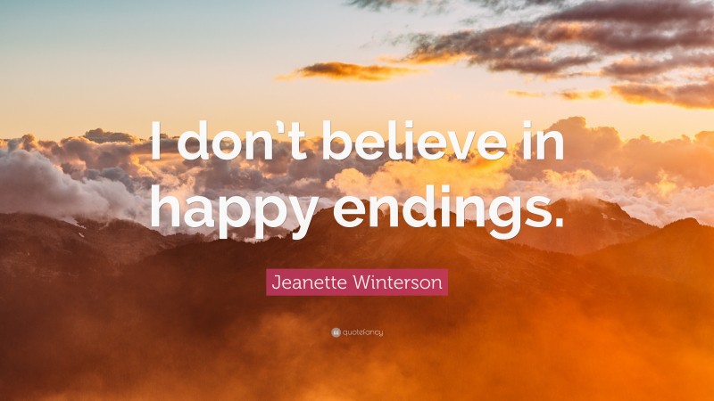 Jeanette Winterson Quote: “I don’t believe in happy endings.”
