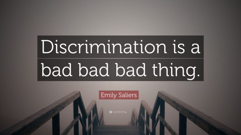 Emily Saliers Quote: “Discrimination is a bad bad bad thing.”