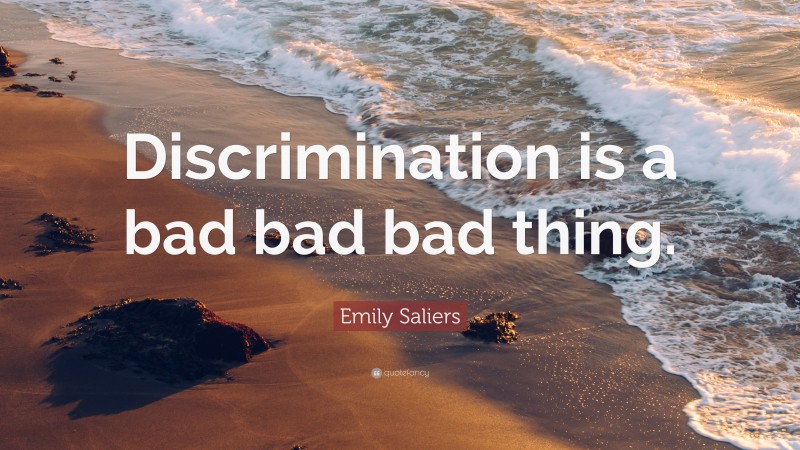 Emily Saliers Quote: “Discrimination is a bad bad bad thing.”