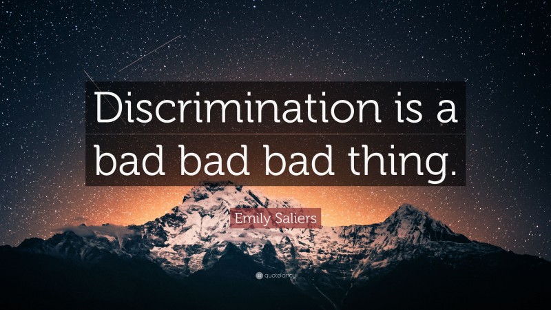 Emily Saliers Quote: “Discrimination is a bad bad bad thing.”