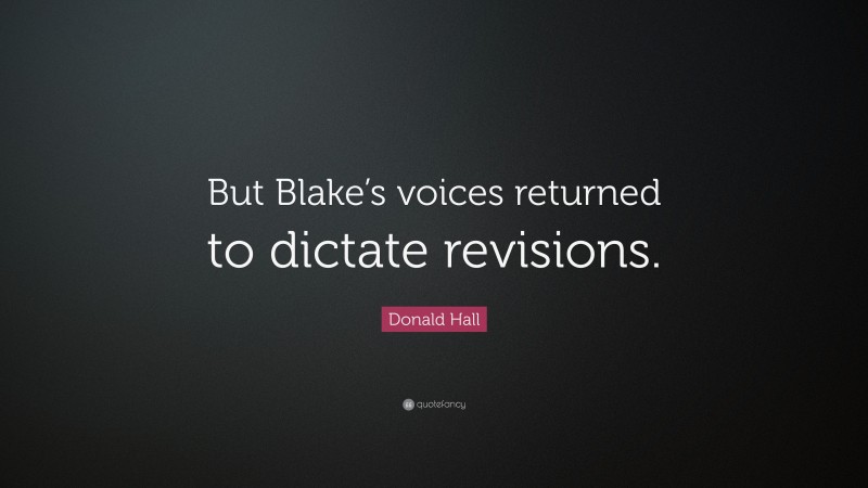 Donald Hall Quote: “But Blake’s voices returned to dictate revisions.”