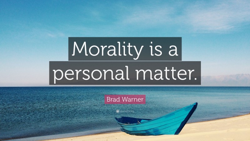 Brad Warner Quote: “Morality is a personal matter.”