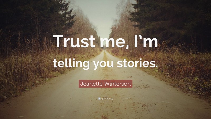 Jeanette Winterson Quote: “Trust me, I’m telling you stories.”