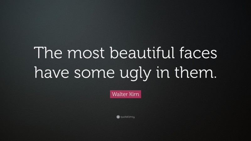 Walter Kirn Quote: “The most beautiful faces have some ugly in them.”