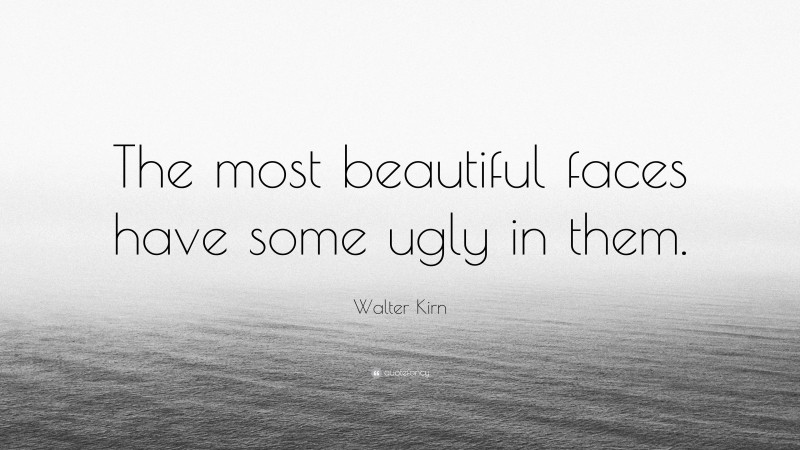 Walter Kirn Quote: “The most beautiful faces have some ugly in them.”