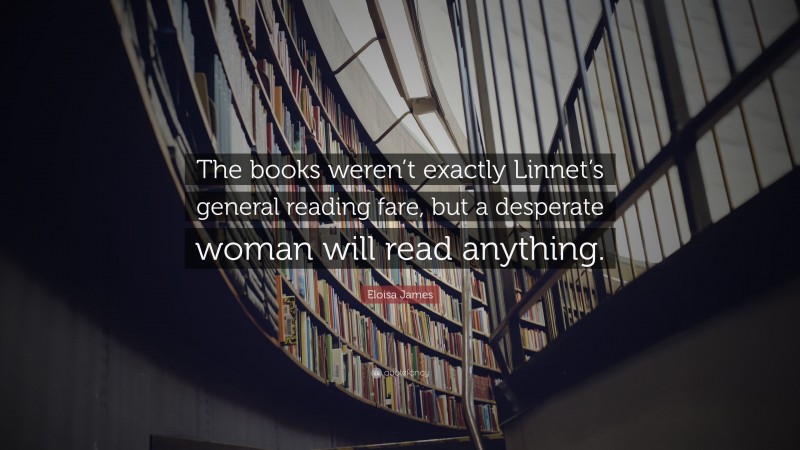 Eloisa James Quote: “The books weren’t exactly Linnet’s general reading fare, but a desperate woman will read anything.”