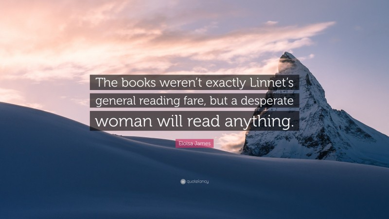 Eloisa James Quote: “The books weren’t exactly Linnet’s general reading fare, but a desperate woman will read anything.”
