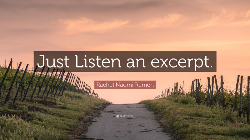 Rachel Naomi Remen Quote: “Just Listen an excerpt.”