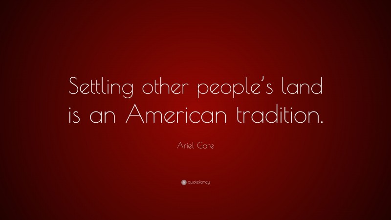 Ariel Gore Quote: “Settling other people’s land is an American tradition.”