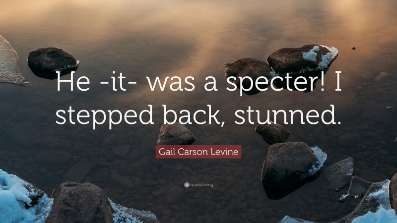 Gail Carson Levine Quote: “He -it- was a specter! I stepped back, stunned.”