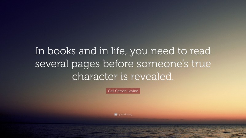 Gail Carson Levine Quote: “In books and in life, you need to read several pages before someone’s true character is revealed.”