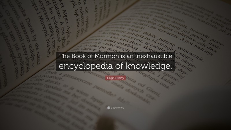 Hugh Nibley Quote: “The Book of Mormon is an inexhaustible encyclopedia of knowledge.”