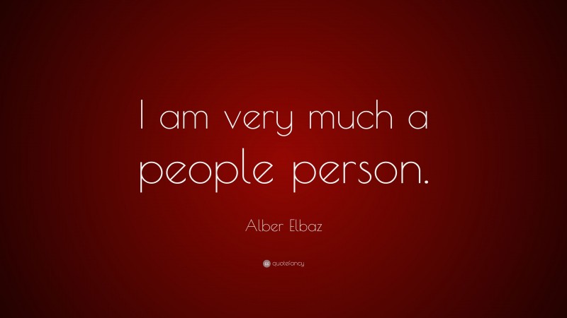 Alber Elbaz Quote: “I am very much a people person.”