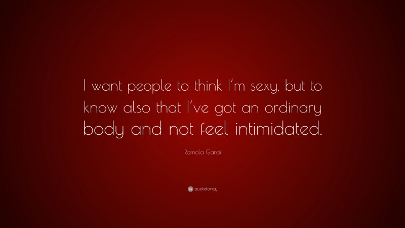 Romola Garai Quote: “I want people to think I’m sexy, but to know also that I’ve got an ordinary body and not feel intimidated.”