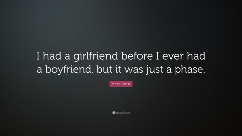 Mark Gatiss Quote: “I had a girlfriend before I ever had a boyfriend, but it was just a phase.”