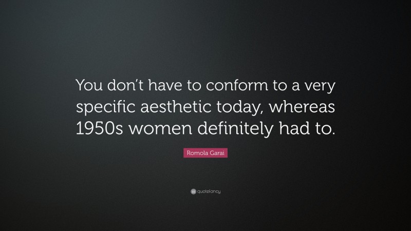 Romola Garai Quote: “You don’t have to conform to a very specific aesthetic today, whereas 1950s women definitely had to.”