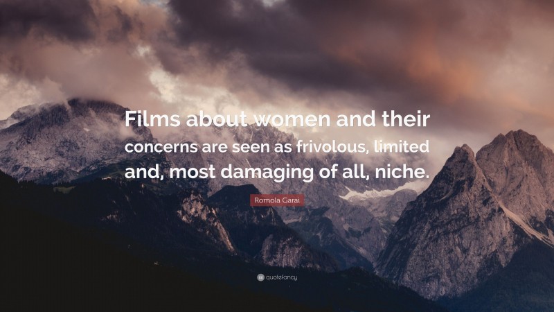 Romola Garai Quote: “Films about women and their concerns are seen as frivolous, limited and, most damaging of all, niche.”