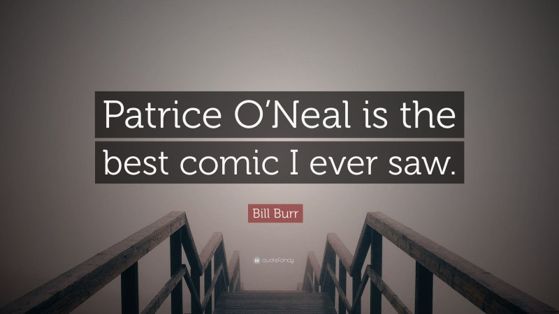 Bill Burr Quote: “Patrice O’Neal is the best comic I ever saw.”