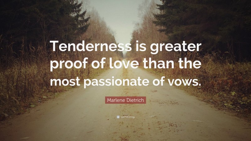 Marlene Dietrich Quote: “Tenderness is greater proof of love than the most passionate of vows.”