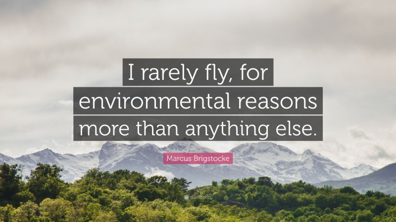Marcus Brigstocke Quote: “I rarely fly, for environmental reasons more than anything else.”