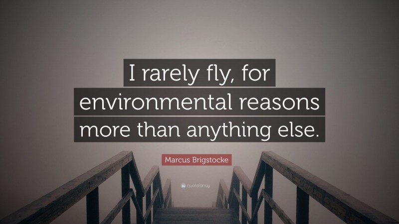 Marcus Brigstocke Quote: “I rarely fly, for environmental reasons more than anything else.”
