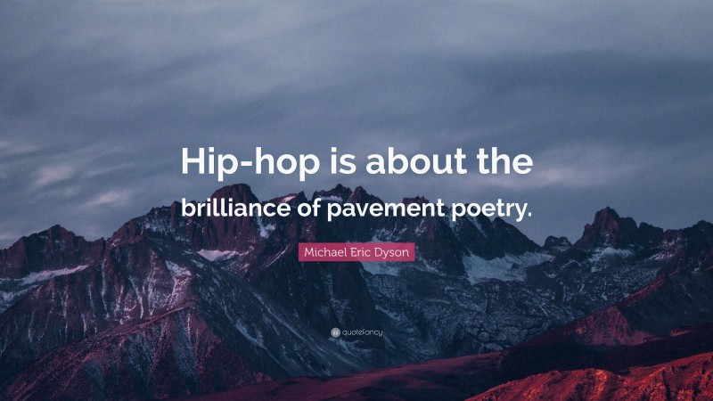 Michael Eric Dyson Quote: “Hip-hop is about the brilliance of pavement poetry.”