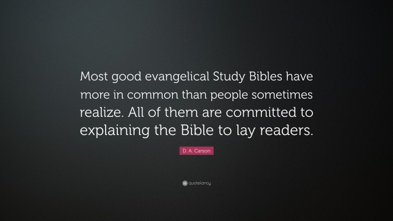 D. A. Carson Quote: “Most good evangelical Study Bibles have more in common than people sometimes realize. All of them are committed to explaining the Bible to lay readers.”