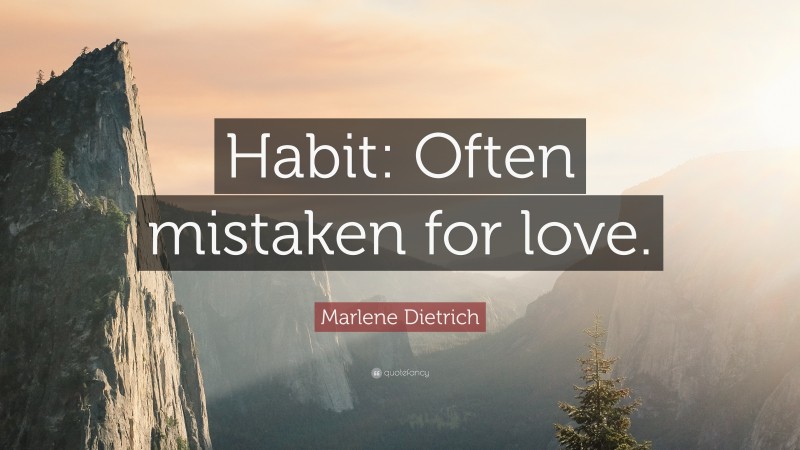 Marlene Dietrich Quote: “Habit: Often mistaken for love.”
