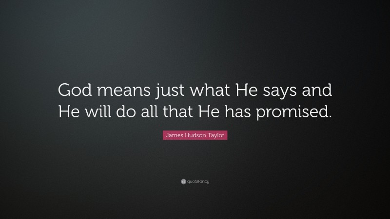 James Hudson Taylor Quote: “God means just what He says and He will do all that He has promised.”