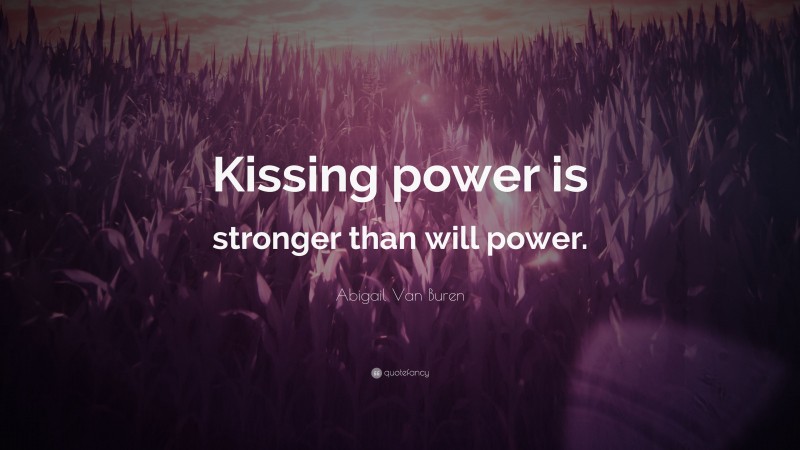 Abigail Van Buren Quote: “Kissing power is stronger than will power.”