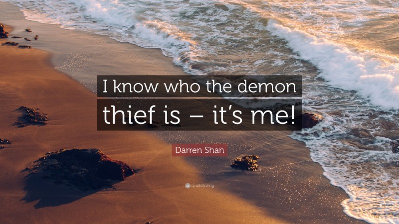 Darren Shan Quote: “I know who the demon thief is – it’s me!”