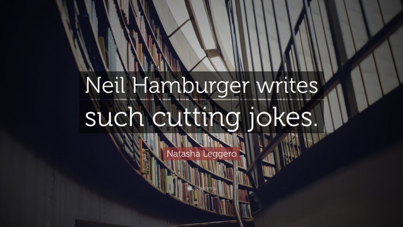 Natasha Leggero Quote: “Neil Hamburger writes such cutting jokes.”