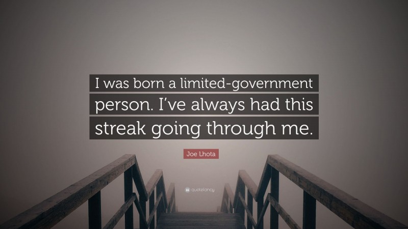 Joe Lhota Quote: “I was born a limited-government person. I’ve always had this streak going through me.”