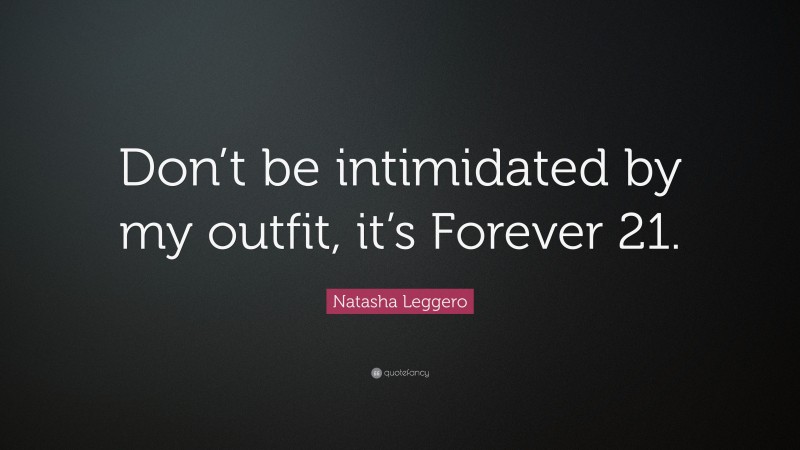 Natasha Leggero Quote: “Don’t be intimidated by my outfit, it’s Forever 21.”