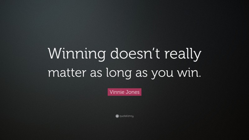 Vinnie Jones Quote: “Winning doesn’t really matter as long as you win.”