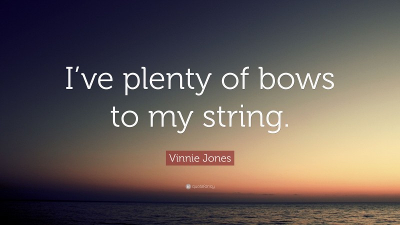 Vinnie Jones Quote: “I’ve plenty of bows to my string.”