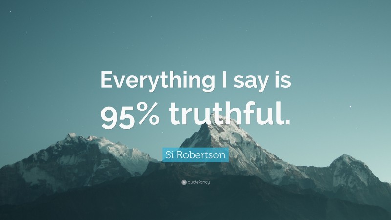Si Robertson Quote: “Everything I say is 95% truthful.”