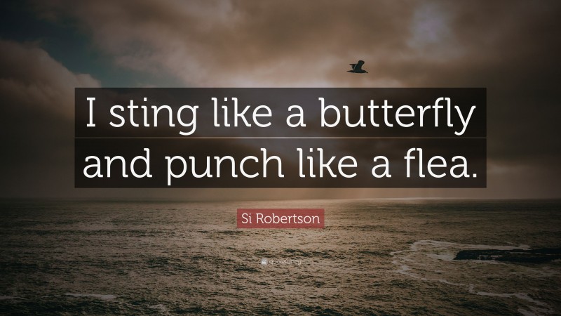 Si Robertson Quote: “I sting like a butterfly and punch like a flea.”